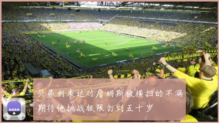 贝弗利表达对詹姆斯被横扫的不满期待他挑战极限打到五十岁