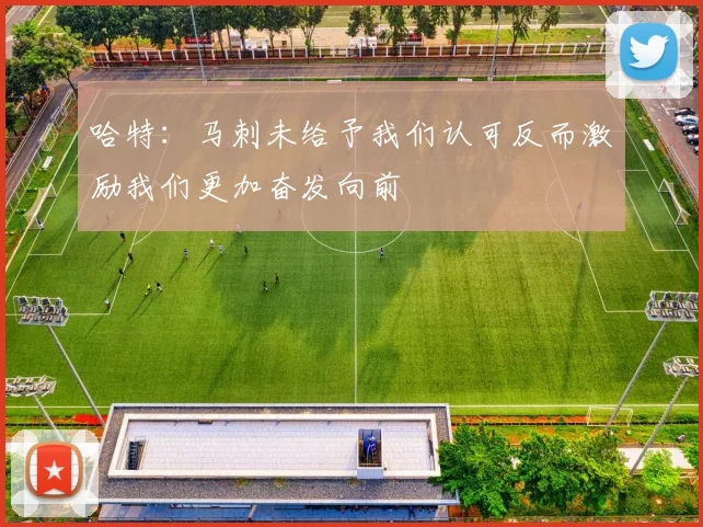 哈特：马刺未给予我们认可反而激励我们更加奋发向前